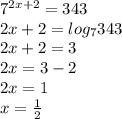 7^{2x+2} = 343\\2x + 2 = log_{7} 343\\2x + 2 = 3\\2x = 3-2\\2x = 1\\x = \frac{1}{2}
