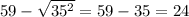59-\sqrt{35^{2}} =59-35=24