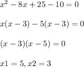x^2-8x+25-10=0x(x-3)-5(x-3)=0(x-3)(x-5)=0x1=5, x2=3