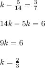 k-\frac{5}{14} =\frac{3}{7} 14k-5k=69k=6k=\frac{2}{3}