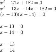 x^2-27x+182=0\\x^2-13x-14x+182=0\\(x-13)(x-14)=0x-13=0\\x-14=0x=13\\x=14