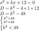 x^2+kx+12=0\\D=k^2-4*1*12\\D=k^2-48\\\left \{ {{k^248} \atop {k^2=48}} \right. \\\left \{ {{k^2