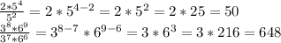 \frac{2*5^{4} }{5^{2} }=2*5^{4-2}=2*5^{2}=2*25=50\\\frac{3^{8}*6^{9} }{3^{7}*6^{6} } =3^{8-7}*6^{9-6}=3*6^{3}=3*216=648