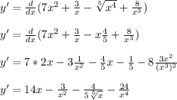 y'=\frac{d}{dx} (7x^2+\frac{3}{x} -\sqrt[5]{x^4} +\frac{8}{x^3} )y'=\frac{d}{dx} (7x^2+\frac{3}{x} -x\frac{4}{5} +\frac{8}{x^3} )y'=7*2x-3\frac{1}{x^2} -\frac{4}{5} x-\frac{1}{5} -8\frac{3x^2}{(x^3)^2} y'=14x-\frac{3}{x^2} -\frac{4}{5\sqrt[5]{x} } -\frac{24}{x^4}