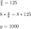 \frac{y}{8} =1258*\frac{y}{8} =8*125y=1000\\