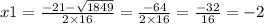 x1 = \frac{ - 21 - \sqrt{1849} }{2 \times 16} = \frac{ - 64}{2 \times 16} = \frac{ - 32}{16} = - 2