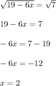 \sqrt{19-6x} =\sqrt{7} 19-6x=7-6x=7-19-6x=-12x=2