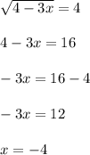 \sqrt{4-3x} =44-3x=16-3x=16-4-3x=12x=-4
