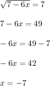 \sqrt{7-6x} =77-6x=49-6x=49-7-6x=42x=-7