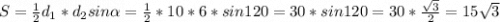 S=\frac{1}{2}d_{1}*d_{2}sin\alpha=\frac{1}{2}*10*6*sin 120=30*sin 120=30*\frac{\sqrt{3} }{2}=15\sqrt{3}