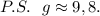 P.S.~~g\approx9,8.