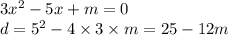 3 {x}^{2} - 5x + m = 0 \\ d = {5}^{2} - 4 \times 3 \times m = 25 - 12m