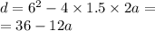 d = {6}^{2} - 4 \times 1.5 \times 2a = \\ = 36 - 12a