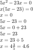 5 {x}^{2} - 23x = 0 \\ x(5x - 23) = 0 \\ x = 0 \\ 5x - 23 = 0 \\ 5x = 0 + 23 \\ 5x = 23 \\ x = 23 \div 5 \\ x = 4 \frac{3}{5} = 4.6