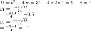 D=b^{2} - 4ac = 3^{2} - 4*2*1 = 9-8 =1\\y_{1} =\frac{-b+\sqrt{D} }{2a} \\=\frac{-3+1}{4} =-0.5\\y_{2} =\frac{-b-\sqrt{D} }{2a} \\=\frac{-3-1}{4} =-1