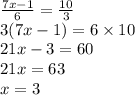 \frac{7x - 1}{6} = \frac{10}{3} \\ 3(7x - 1) = 6 \times 10 \\ 21x - 3 = 60 \\ 21x = 63 \\ x = 3