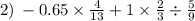 2) \: - 0.65 \times \frac{4}{13} + 1 \times \frac{2}{3} \div \frac{5}{9}