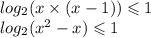 log_{2}(x \times (x - 1)) \leqslant 1 \\ log_{2}( {x}^{2} - x) \leqslant 1