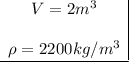 \underline{ \begin {array}{c|} V=2m^3  \rho =2200kg/m^3\end{array} }