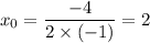 x_0=\dfrac{-4}{2\times (-1)} =2