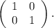 \left(\begin{array}{ccc}1&0\\0&1\\\end{array}\right).