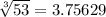 \sqrt[3]{53} = 3.75629