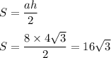 S=\dfrac{ah}{2} S=\dfrac{8\times4\sqrt{3} }{2} =16\sqrt{3}