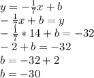 y=-\frac{1}{7} x+b\\-\frac{1}{7} x+b=y\\-\frac{1}{7} *14+b=-32\\-2+b=-32\\b=-32+2\\b=-30