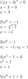 1)(x-3)^7=0\\x-3=0\\x=3 2)x^9=-1\\x=\sqrt[9]{-1}\\x=-1 3)x^6=1\\x_{1}=-1,x_{2}=1 4) x^5-1=0\\x^5=1\\x=1 5) x^8+1=0\\