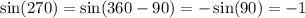 \sin(270) = \sin(360 - 90) = - \sin(90) = - 1