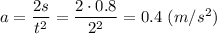 a = \dfrac{2s}{t^2} =\dfrac{2\cdot 0.8}{2^2} =0.4~(m/s^2)