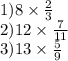 1) 8 \times \frac{2}{3} \\ 2)12 \times \frac{7}{11} \\ 3)13 \times \frac{5}{9} \\