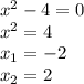 {x}^{2} - 4 = 0 \\ {x}^{2} = 4 \\ x_{1} = - 2 \\ x_{2} = 2