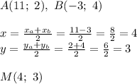 A(11;\ 2),\ B(-3;\ 4)x=\frac{x_a+x_b}{2}=\frac{11-3}{2}=\frac{8}{2}=4\\y=\frac{y_a+y_b}{2}=\frac{2+4}{2}=\frac{6}{2}=3M(4;\ 3)