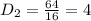 D_{2} = \frac{64}{16}=4