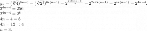 y_n=(\sqrt[3]{4})^{6n-6}=(\sqrt[3]{2^2})^{6*(n-1)}=2^{\frac{2*6*(n-1)}{3}} =2^ {2*2*(n-1)}=2^{4*(n-1)}=2 ^{4n-4}.\\2^{4n-4}=256\\2^{4n-4}=2^8\\4n-4=8\\4n=12\ |:4\\n=3.