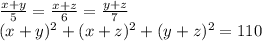 \frac{x + y}{5} = \frac{x + z}{6} = \frac{y + z}{7} \\ (x + y) {}^{2} + (x + z) {}^{2} + (y + z) {}^{2} = 110