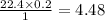 \frac{22.4 \times 0.2 }{1} = 4.48