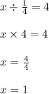 x \div \frac{1}{4} = 4 \\ \\ x \times 4 = 4 \\ \\ x = \frac{4}{4} \\ \\ x = 1