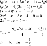 \displaystyle lg(x-4)+lg(2x-1) = lg9\\lg((x-4)(2x-1))=lg9\\(x-4)(2x-1)=9\\2x^2-x-8x+4-9=0\\2x^2-9x-5=0x_{1,2}=\frac{9^+_-\sqrt{81+40} }{4}=\frac{9^+_-11}{4}x_1=5;\;\;\;x_{2}=-\frac{1}{2}