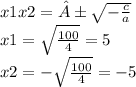 x1x2 = ±\sqrt{ - \frac{c}{a}} \\ x1 = \sqrt{ \frac{100}{4}} = 5 \\ x2 = - \sqrt{ \frac{100}{4}} = - 5