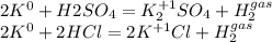2K^0+H2SO_4=K_2^{+1}SO_4+H_2^{gas}\\2K^0+2HCl=2K^{+1}Cl+H_2^{gas}