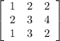 \left[\begin{array}{ccc}1&2&2\\2&3&4\\1&3&2\end{array}\right]