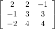 \left[\begin{array}{ccc}2&2&-1\\-1&3&3\\-2&4&4\end{array}\right]