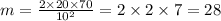 m = \frac{2 \times 20 \times 70}{10^{2} } = 2 \times 2 \times 7 = 28