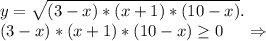y=\sqrt{(3-x)*(x+1)*(10-x)}.\\(3-x)*(x+1)*(10-x)\geq 0\ \ \ \ \Rightarrow
