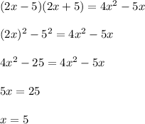 (2x-5)(2x+5)=4x^2-5x(2x)^2-5^2=4x^2-5x4x^2-25=4x^2-5x5x=25x=5