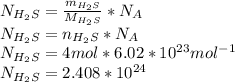 N_{H_2S}=\frac{m_{H_2S}}{M_{H_2S}}*N_A\\ N_{H_2S}=n_{H_2S}*N_A\\N_{H_2S}=4mol*6.02*10^{23}mol^{-1}\\N_{H_2S}=2.408*10^{24}