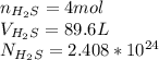 n_{H_2S}=4mol\\V_{H_2S}=89.6L\\N_{H_2S}=2.408*10^{24}