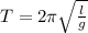 T = 2\pi \sqrt{\frac{l}{g} } \\